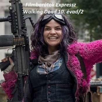 Filmbarátok Expressz: The Walking Dead 10.évad/2 [SPOILERES]