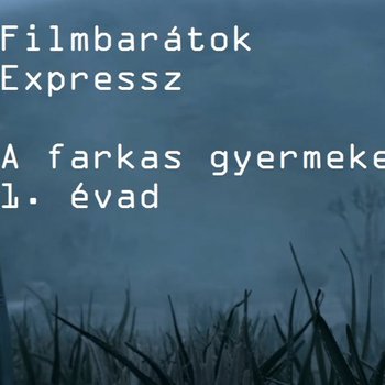 Filmbarátok Expressz: A farkas gyermekei 1. évad