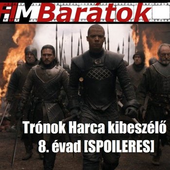 Filmbarátok Podcast: Trónok Harca 8. évad kibeszélő [SPOILER]